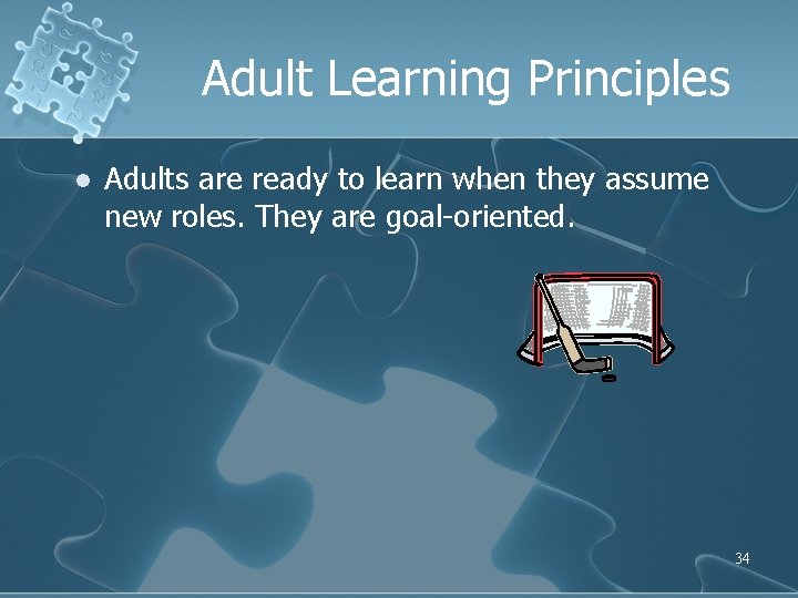 Adult Learning Principles l Adults are ready to learn when they assume new roles.