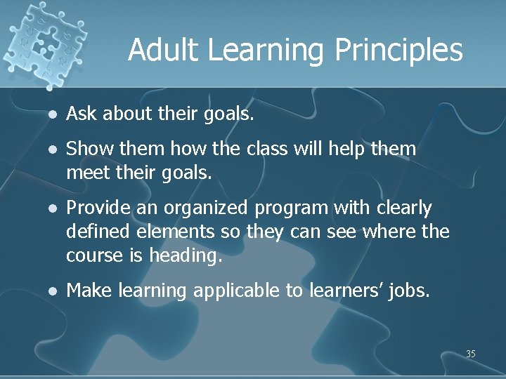 Adult Learning Principles l Ask about their goals. l Show them how the class