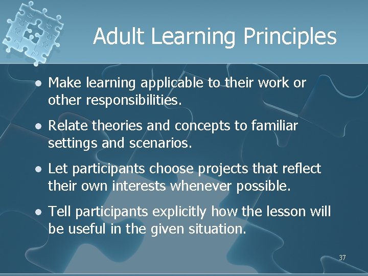 Adult Learning Principles l Make learning applicable to their work or other responsibilities. l