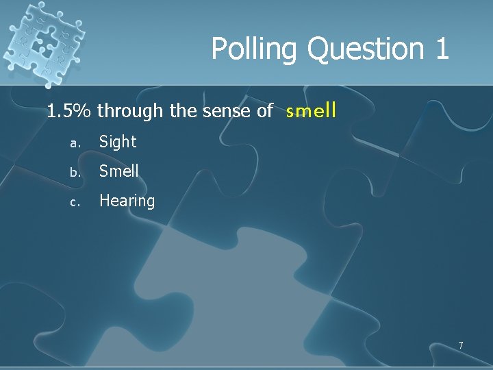 Polling Question 1 1. 5% through the sense of a. Sight b. Smell c.