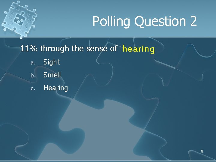 Polling Question 2 11% through the sense of a. Sight b. Smell c. Hearing