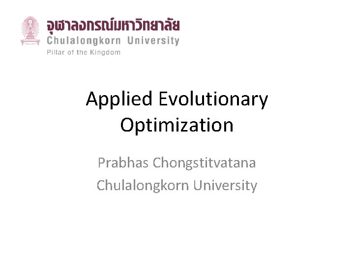 Applied Evolutionary Optimization Prabhas Chongstitvatana Chulalongkorn University 