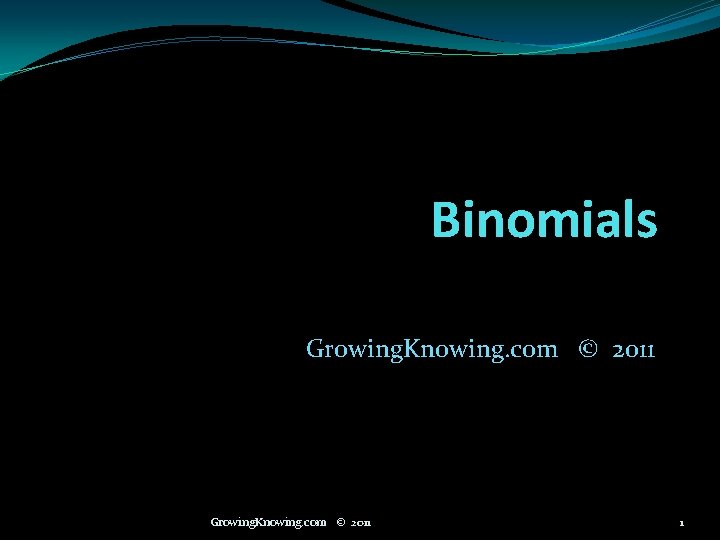 Binomials Growing. Knowing. com © 2011 1 