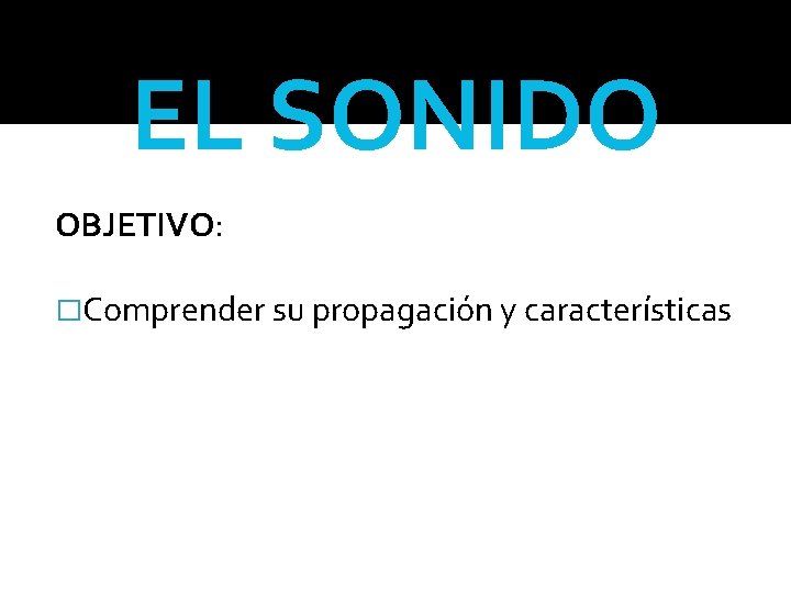 EL SONIDO OBJETIVO: �Comprender su propagación y características 