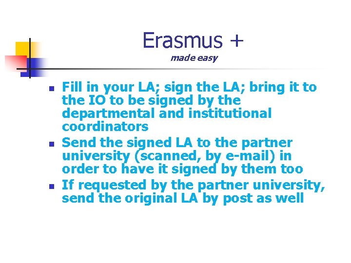 Erasmus + made easy n n n Fill in your LA; sign the LA;