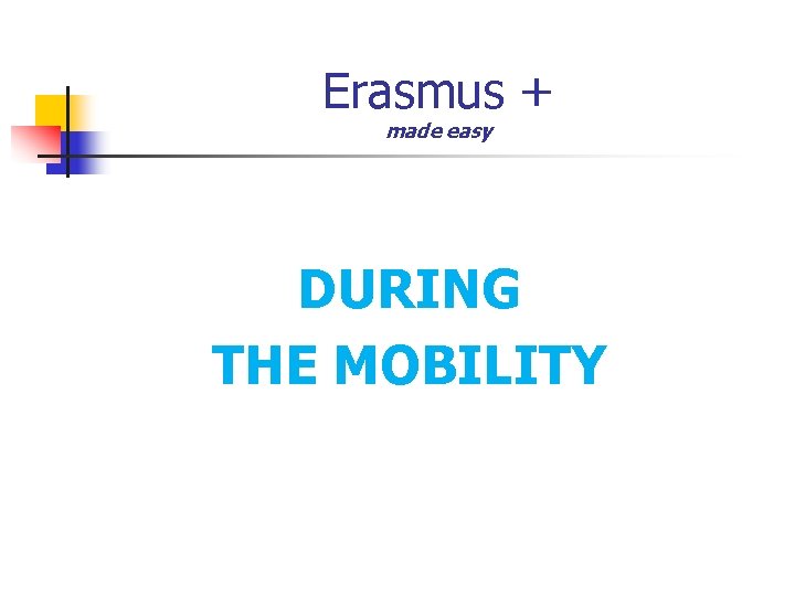 Erasmus + made easy DURING THE MOBILITY 