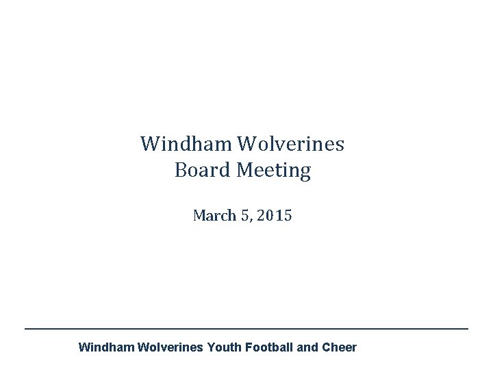 Windham Wolverines Board Meeting March 5, 2015 Windham Wolverines Youth Football and Cheer 
