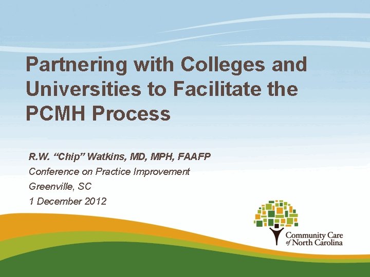 Partnering with Colleges and Universities to Facilitate the PCMH Process R. W. “Chip” Watkins,