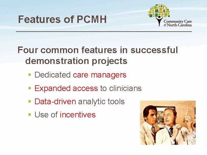 Features of PCMH Four common features in successful demonstration projects § Dedicated care managers