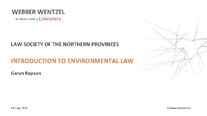 LAW SOCIETY OF THE NORTHERN PROVINCES INTRODUCTION TO ENVIRONMENTAL LAW Garyn Rapson 16 May