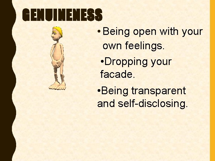 GENUINENESS • Being open with your own feelings. • Dropping your facade. • Being
