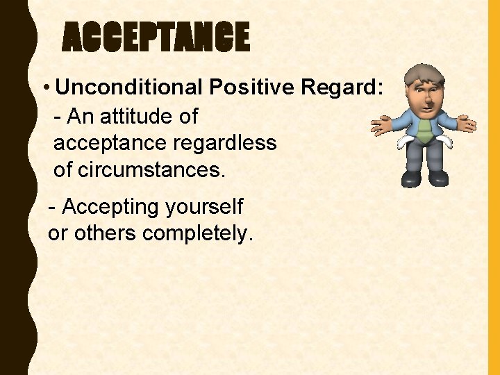 ACCEPTANCE • Unconditional Positive Regard: - An attitude of acceptance regardless of circumstances. -