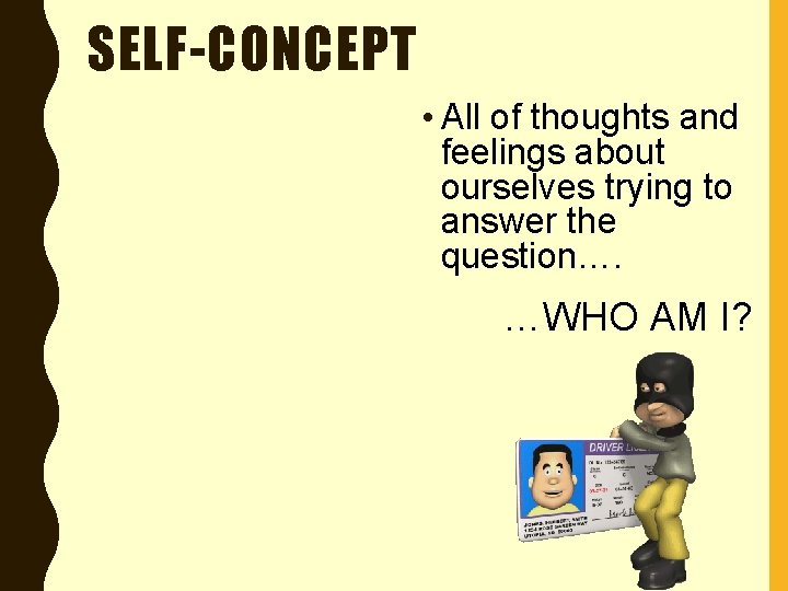 SELF-CONCEPT • All of thoughts and feelings about ourselves trying to answer the question….