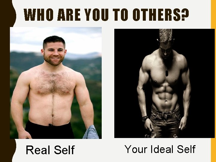 WHO ARE YOU TO OTHERS? Real Self Your Ideal Self 