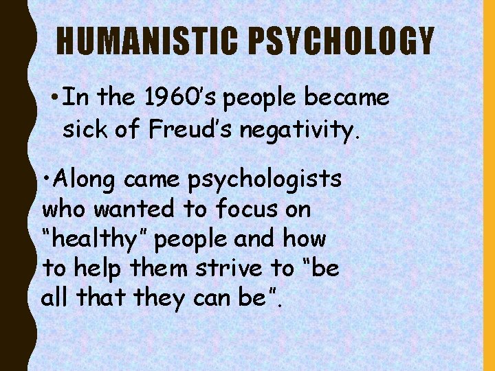 HUMANISTIC PSYCHOLOGY • In the 1960’s people became sick of Freud’s negativity. • Along