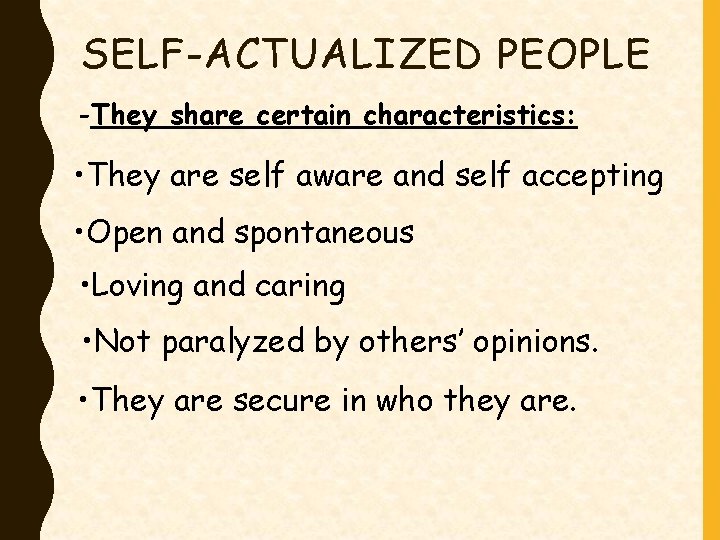 SELF-ACTUALIZED PEOPLE -They share certain characteristics: • They are self aware and self accepting