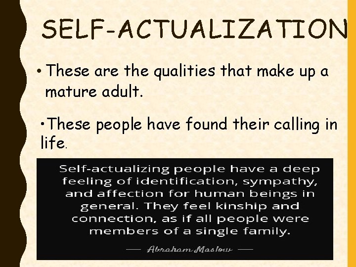 SELF-ACTUALIZATION • These are the qualities that make up a mature adult. • These