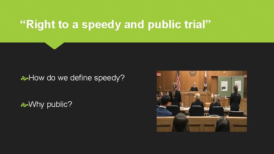 “Right to a speedy and public trial” How do we define speedy? Why public?