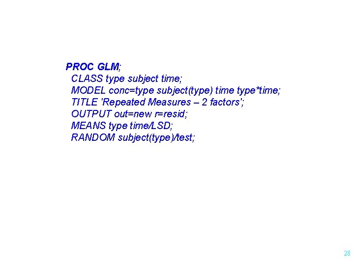 PROC GLM; CLASS type subject time; MODEL conc=type subject(type) time type*time; TITLE 'Repeated Measures