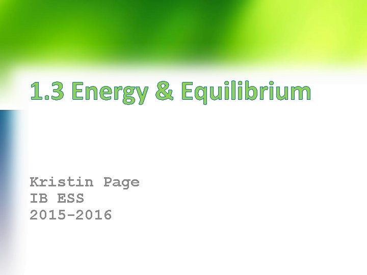 1. 3 Energy & Equilibrium Kristin Page IB ESS 2015 -2016 