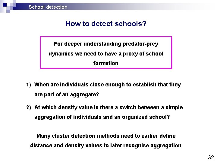 School detection How to detect schools? For deeper understanding predator-prey dynamics we need to School detection How to detect schools? For deeper understanding predator-prey dynamics we need to