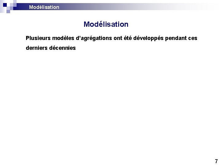 Modélisation Plusieurs modèles d’agrégations ont été développés pendant ces derniers décennies 7 Modélisation Plusieurs modèles d’agrégations ont été développés pendant ces derniers décennies 7