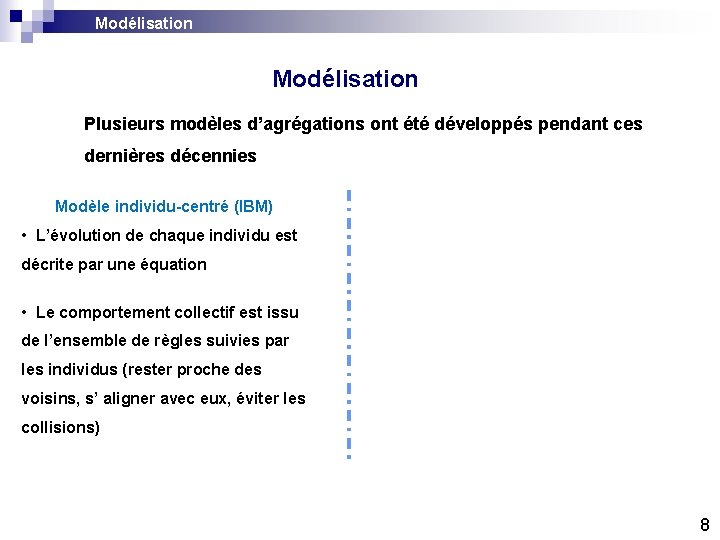 Modélisation Plusieurs modèles d’agrégations ont été développés pendant ces dernières décennies Modèle individu-centré (IBM) Modélisation Plusieurs modèles d’agrégations ont été développés pendant ces dernières décennies Modèle individu-centré (IBM)