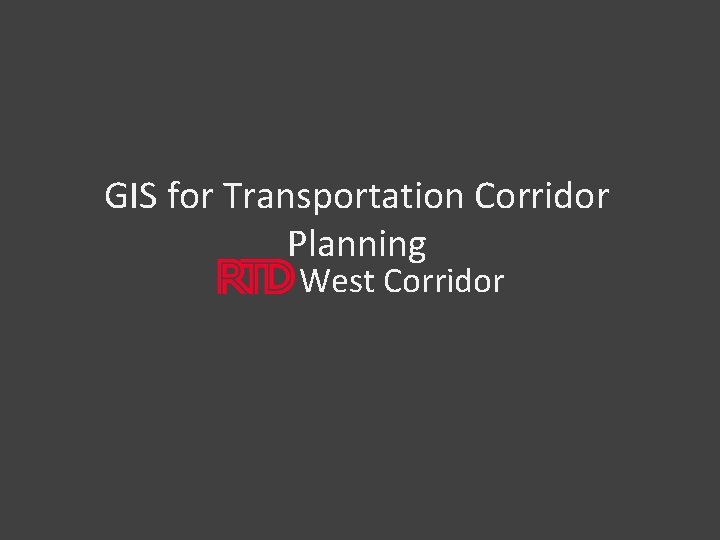 GIS for Transportation Corridor Planning West Corridor 