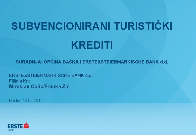 SUBVENCIONIRANI TURISTIČKI KREDITI SURADNJA: OPĆINA BAŠKA I ERSTE&STEIERMÄRKISCHE BANK d. d. ERSTE&STEIERMARKISCHE BANK d.