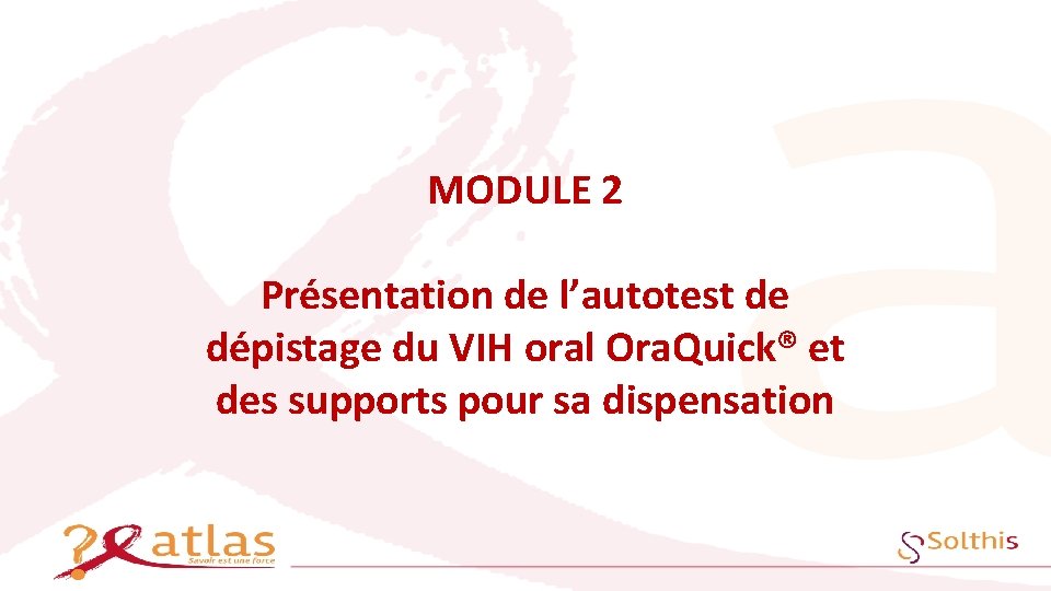 MODULE 2 Présentation de l’autotest de dépistage du VIH oral Ora. Quick® et des