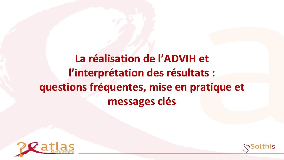 La réalisation de l’ADVIH et l’interprétation des résultats : questions fréquentes, mise en pratique