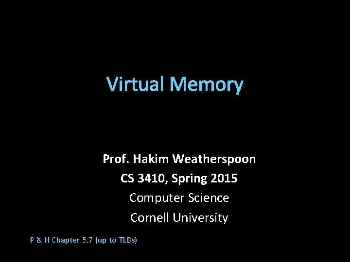 Virtual Memory Prof. Hakim Weatherspoon CS 3410, Spring 2015 Computer Science Cornell University P