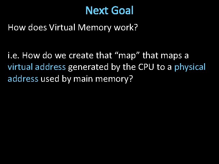 Next Goal How does Virtual Memory work? i. e. How do we create that
