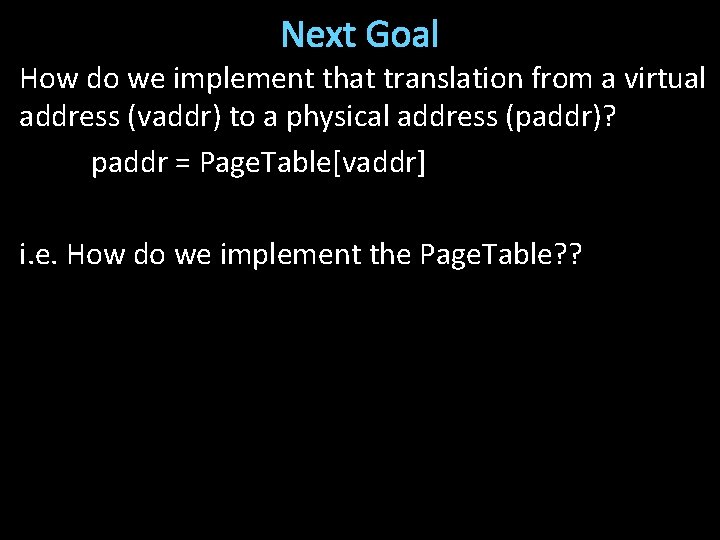 Next Goal How do we implement that translation from a virtual address (vaddr) to