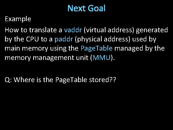 Next Goal Example How to translate a vaddr (virtual address) generated by the CPU