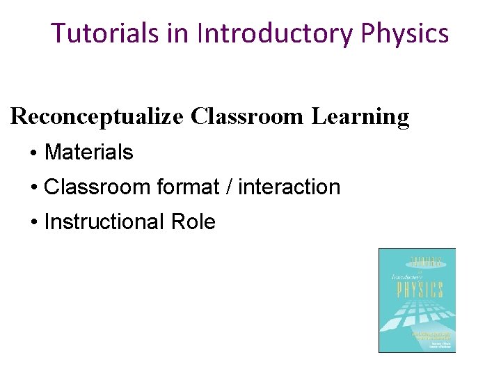Tutorials in Introductory Physics Reconceptualize Classroom Learning • Materials • Classroom format / interaction
