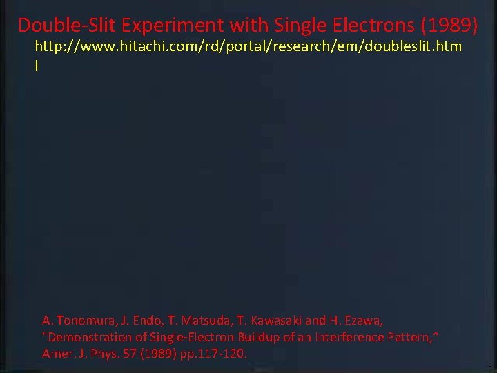 Double-Slit Experiment with Single Electrons (1989) http: //www. hitachi. com/rd/portal/research/em/doubleslit. htm l A. Tonomura,