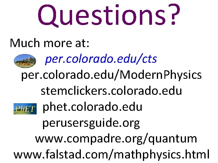 Questions? Much more at: per. colorado. edu/cts per. colorado. edu/Modern. Physics stemclickers. colorado. edu