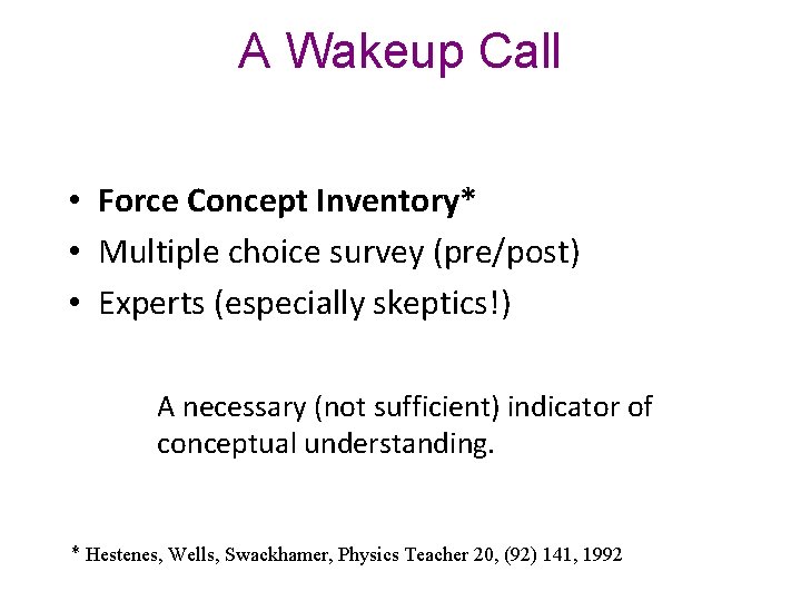 A Wakeup Call • Force Concept Inventory* • Multiple choice survey (pre/post) • Experts