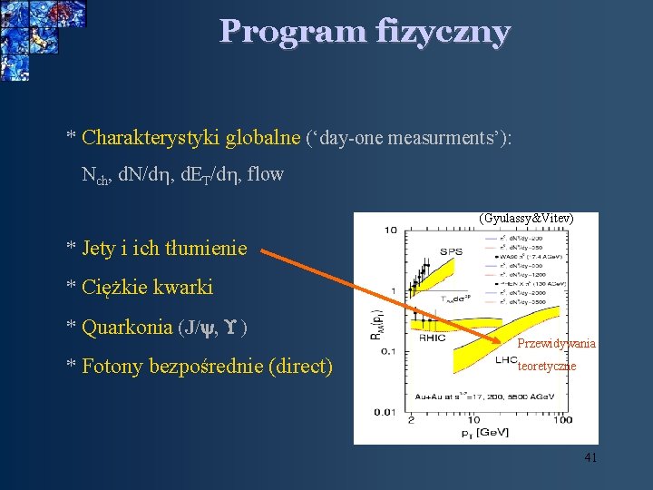 Program fizyczny * Charakterystyki globalne (‘day-one measurments’): Nch, d. N/dh, d. ET/dh, flow (Gyulassy&Vitev)