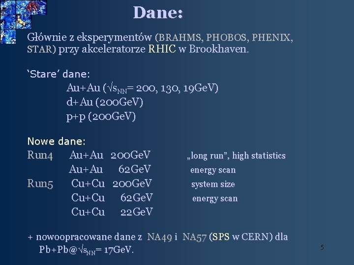 Dane: Głównie z eksperymentów (BRAHMS, PHOBOS, PHENIX, STAR) przy akceleratorze RHIC w Brookhaven. ‘Stare’