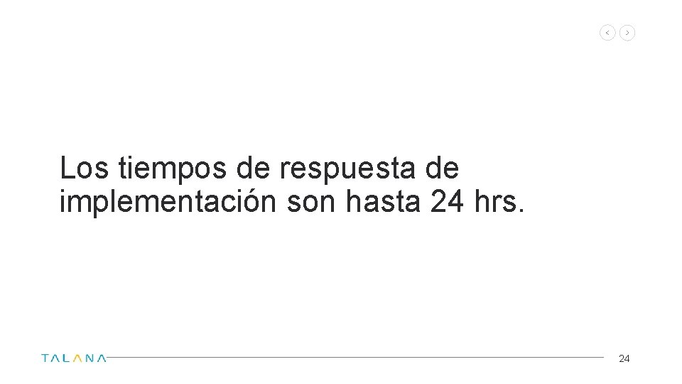 Los tiempos de respuesta de implementación son hasta 24 hrs. 24 