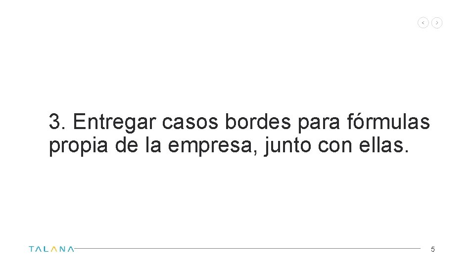 3. Entregar casos bordes para fórmulas propia de la empresa, junto con ellas. 5