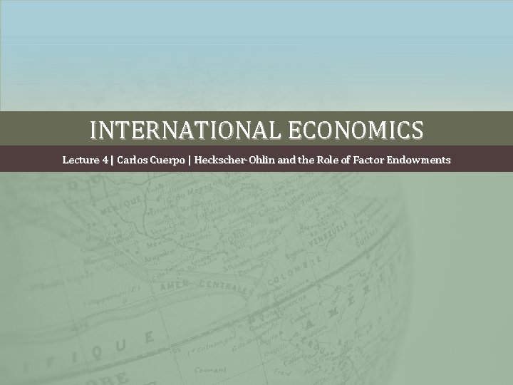 INTERNATIONAL ECONOMICS Lecture 4 | Carlos Cuerpo | Heckscher-Ohlin and the Role of Factor