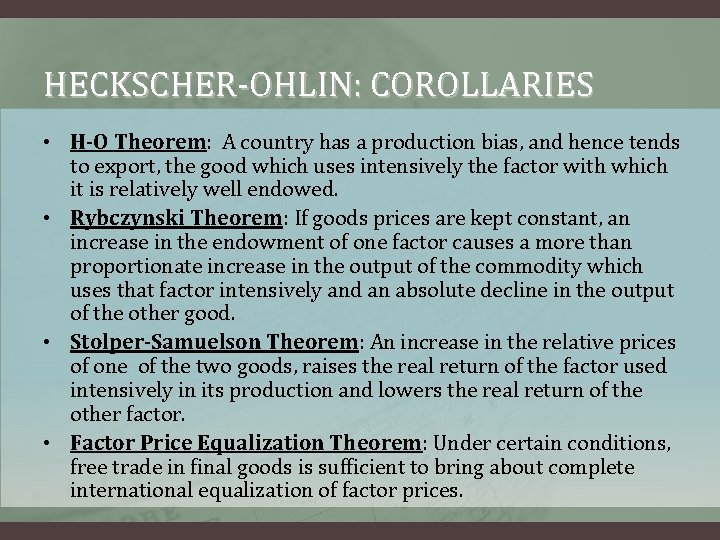 HECKSCHER-OHLIN: COROLLARIES • H-O Theorem: A country has a production bias, and hence tends