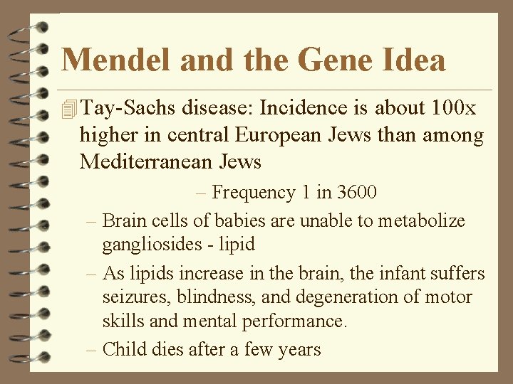 Mendel and the Gene Idea 4 Tay-Sachs disease: Incidence is about 100 x higher