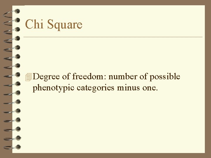 Chi Square 4 Degree of freedom: number of possible phenotypic categories minus one. Chi Square 4 Degree of freedom: number of possible phenotypic categories minus one.