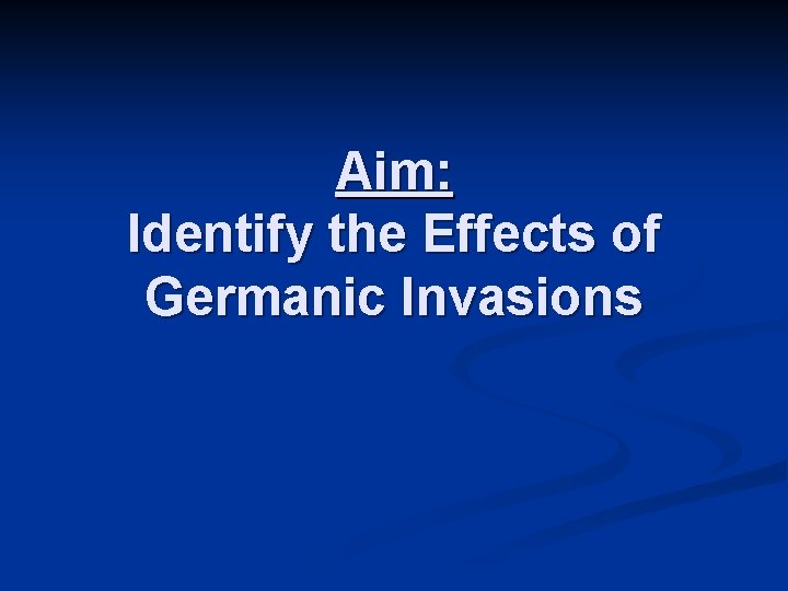 Aim: Identify the Effects of Germanic Invasions 