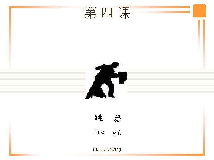 第四课 跳 舞 tiào wǔ Hui-Ju Chuang 