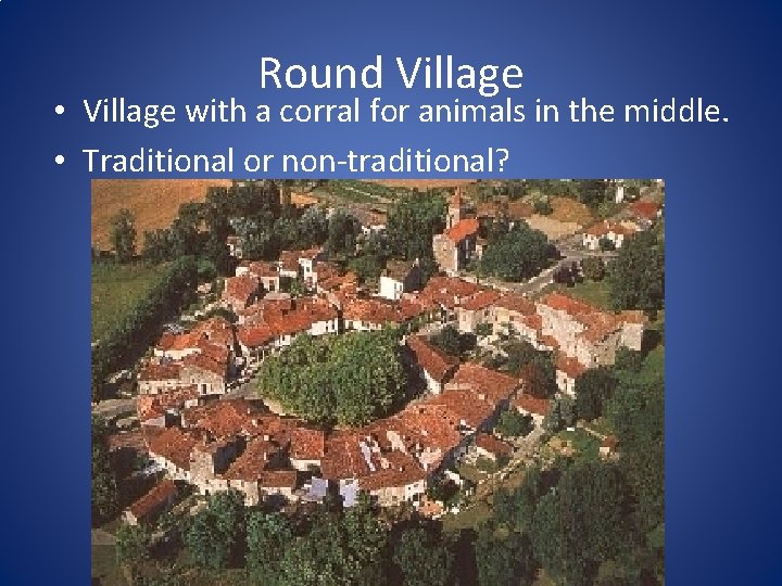 Round Village • Village with a corral for animals in the middle. • Traditional